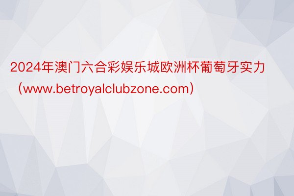 2024年澳门六合彩娱乐城欧洲杯葡萄牙实力（www.betr